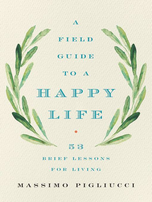 Title details for A Field Guide to a Happy Life by Massimo Pigliucci - Wait list